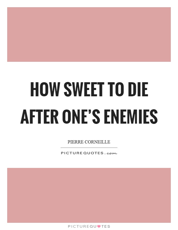 How sweet to die after one's enemies Picture Quote #1