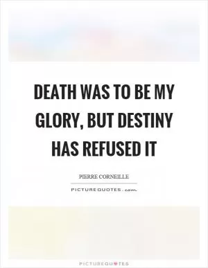 Death was to be my glory, but destiny has refused it Picture Quote #1
