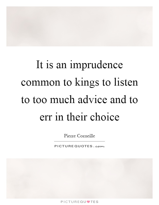 It is an imprudence common to kings to listen to too much advice and to err in their choice Picture Quote #1