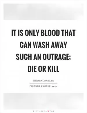 It is only blood that can wash away such an outrage; die or kill Picture Quote #1
