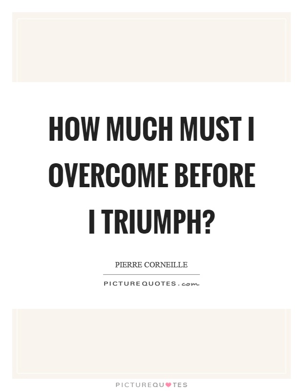 How much must I overcome before I triumph? Picture Quote #1