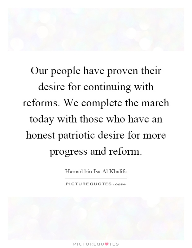 Our people have proven their desire for continuing with reforms. We complete the march today with those who have an honest patriotic desire for more progress and reform Picture Quote #1