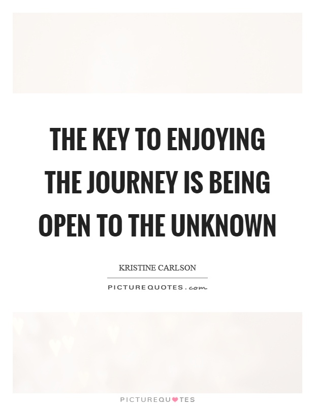 The key to enjoying the journey is being open to the unknown Picture Quote #1