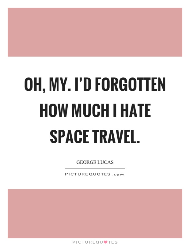 Oh, my. I'd forgotten how much I hate space travel Picture Quote #1