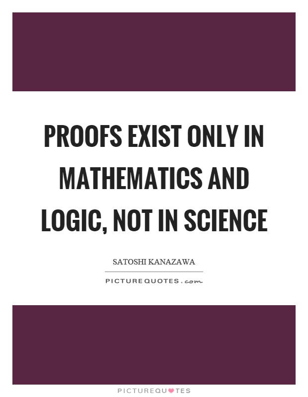 Proofs exist only in mathematics and logic, not in science Picture Quote #1