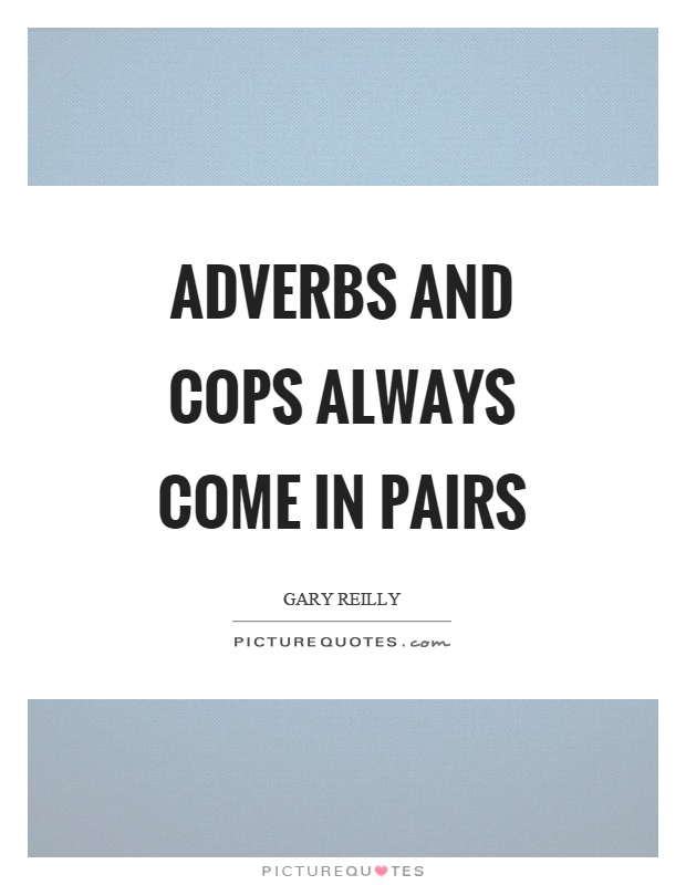 Adverbs and cops always come in pairs Picture Quote #1