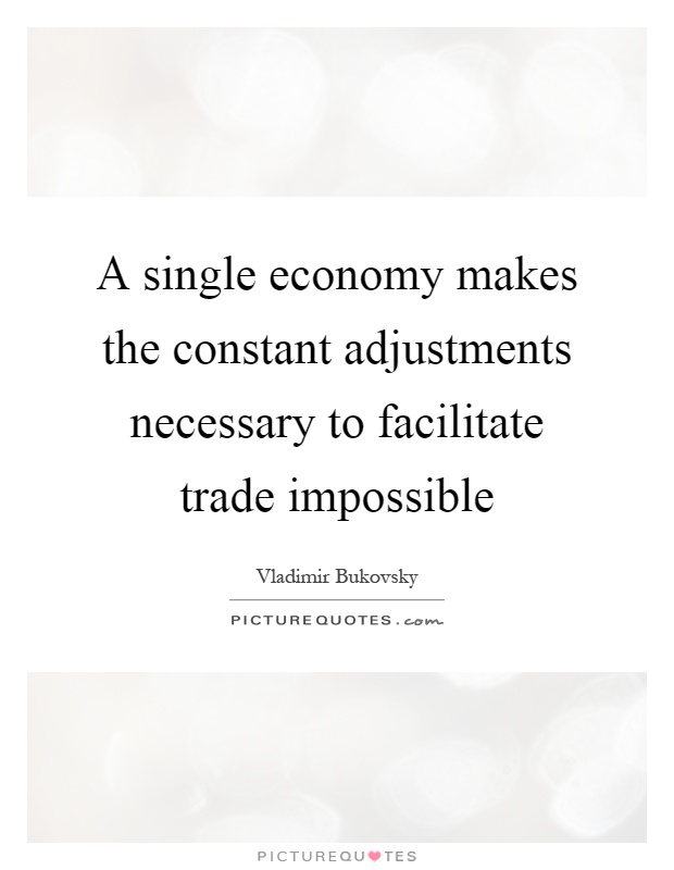 A single economy makes the constant adjustments necessary to facilitate trade impossible Picture Quote #1
