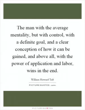 The man with the average mentality, but with control, with a definite goal, and a clear conception of how it can be gained, and above all, with the power of application and labor, wins in the end Picture Quote #1