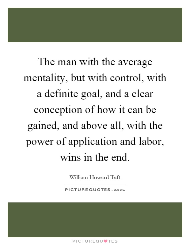 The man with the average mentality, but with control, with a definite goal, and a clear conception of how it can be gained, and above all, with the power of application and labor, wins in the end Picture Quote #1