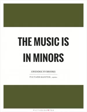 The music is in minors Picture Quote #1