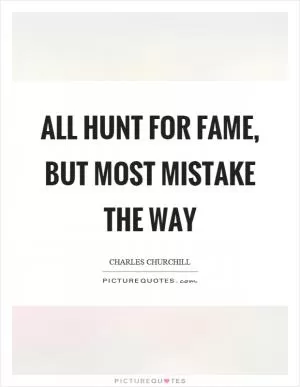 All hunt for fame, but most mistake the way Picture Quote #1