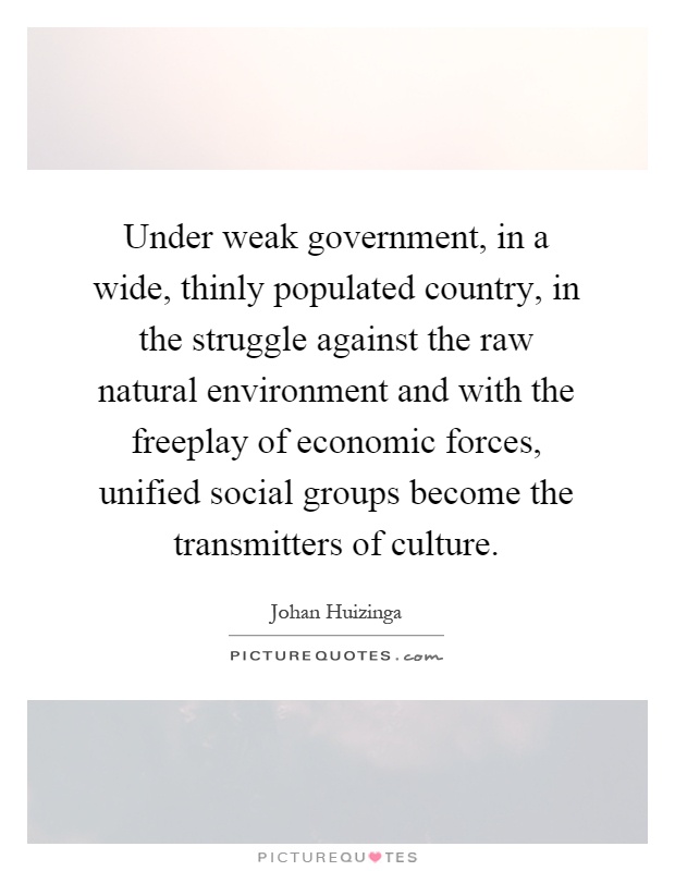 Under weak government, in a wide, thinly populated country, in the struggle against the raw natural environment and with the freeplay of economic forces, unified social groups become the transmitters of culture Picture Quote #1