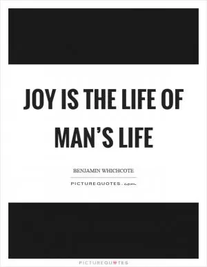 Joy is the life of man’s life Picture Quote #1