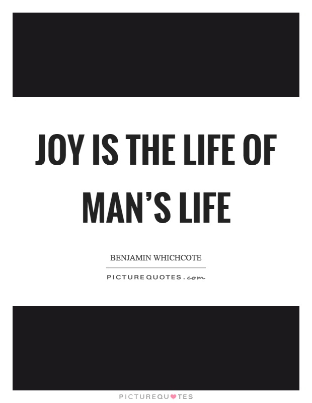 Joy is the life of man's life Picture Quote #1