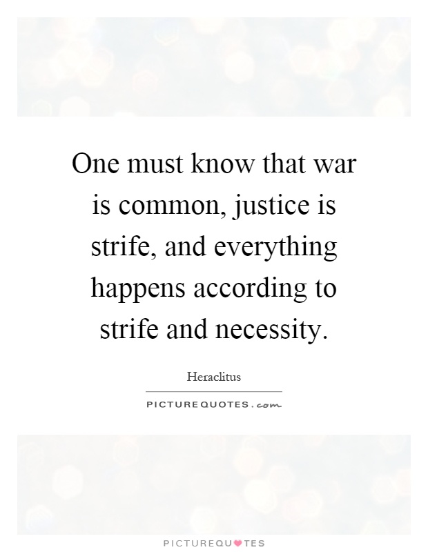 One must know that war is common, justice is strife, and everything happens according to strife and necessity Picture Quote #1
