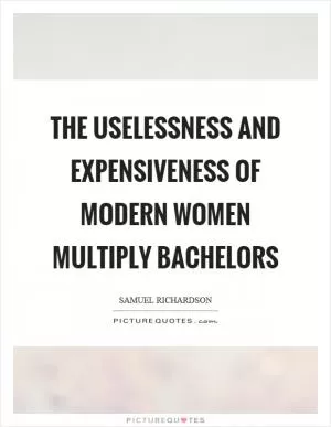The uselessness and expensiveness of modern women multiply bachelors Picture Quote #1