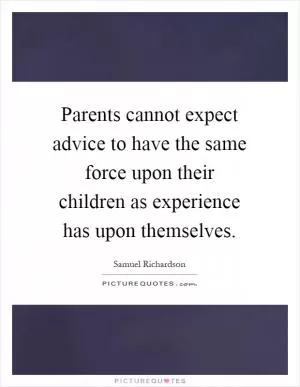 Parents cannot expect advice to have the same force upon their children as experience has upon themselves Picture Quote #1