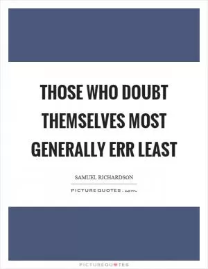 Those who doubt themselves most generally err least Picture Quote #1