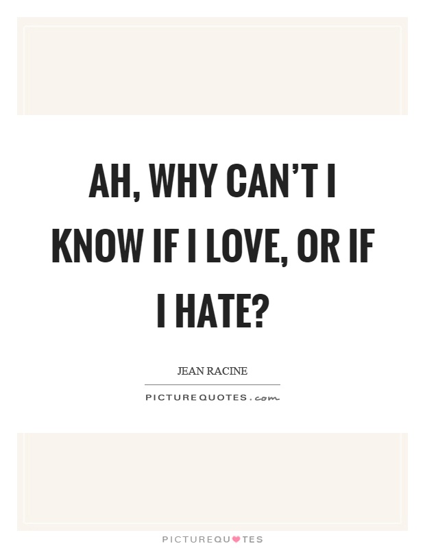 Ah, why can't I know if I love, or if I hate? Picture Quote #1