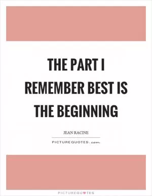 The part I remember best is the beginning Picture Quote #1