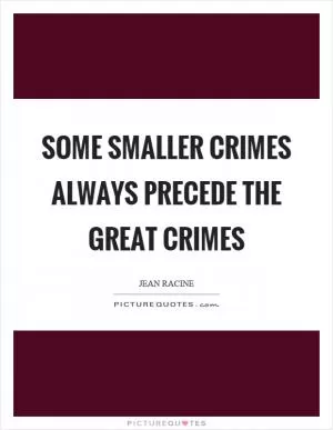 Some smaller crimes always precede the great crimes Picture Quote #1