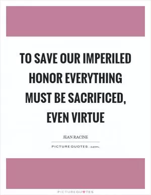 To save our imperiled honor everything must be sacrificed, even virtue Picture Quote #1