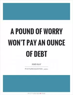 A pound of worry won’t pay an ounce of debt Picture Quote #1