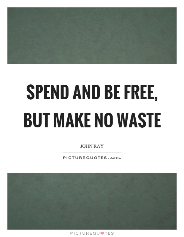 Spend and be free, but make no waste Picture Quote #1