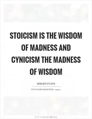 Stoicism is the wisdom of madness and cynicism the madness of wisdom Picture Quote #1