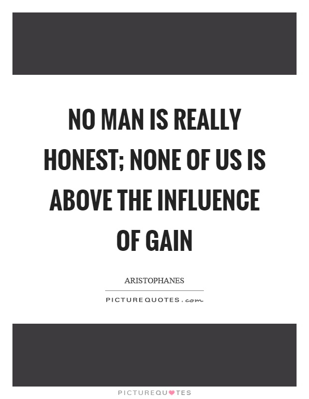 No man is really honest; none of us is above the influence of gain Picture Quote #1