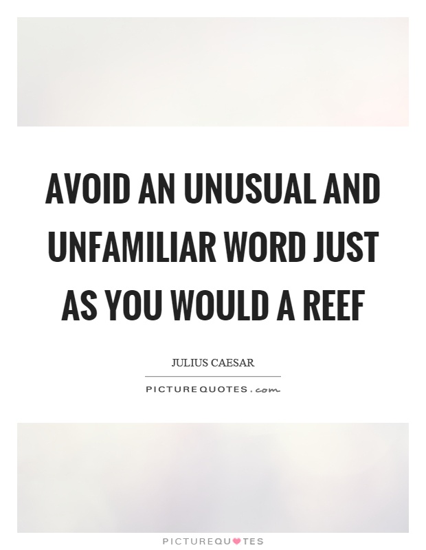 Avoid an unusual and unfamiliar word just as you would a reef Picture Quote #1
