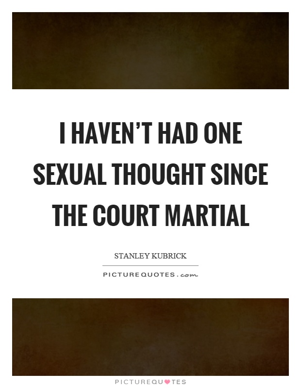 I haven't had one sexual thought since the court martial Picture Quote #1