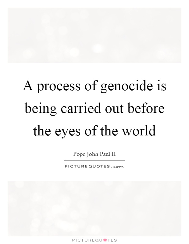 A process of genocide is being carried out before the eyes of the world Picture Quote #1