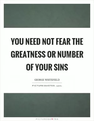 You need not fear the greatness or number of your sins Picture Quote #1