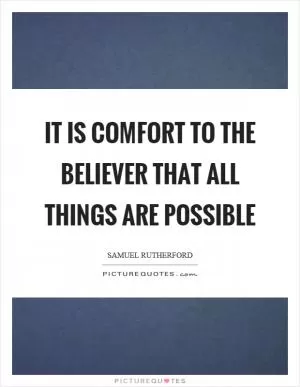 It is comfort to the believer that all things are possible Picture Quote #1