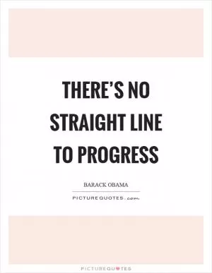 There’s no straight line to progress Picture Quote #1