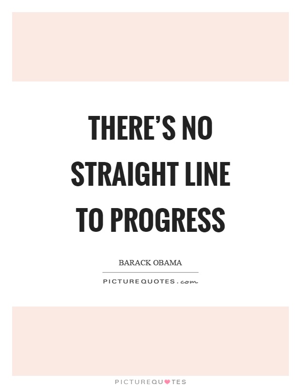 There's no straight line to progress Picture Quote #1
