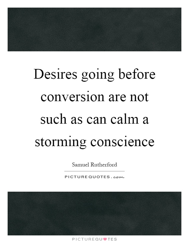Desires going before conversion are not such as can calm a storming conscience Picture Quote #1