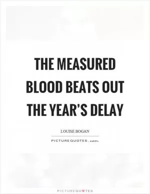 The measured blood beats out the year’s delay Picture Quote #1