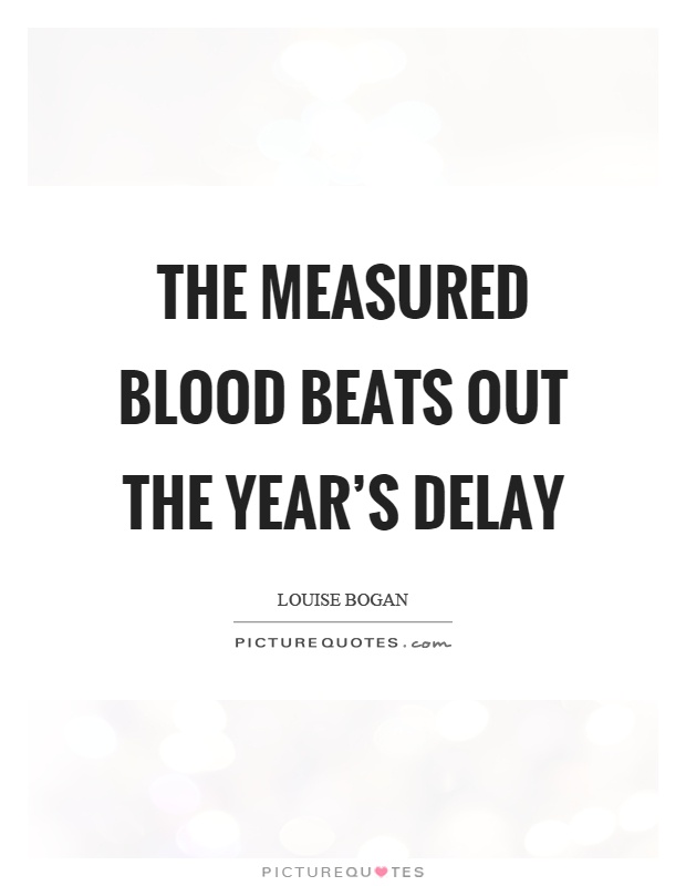 The measured blood beats out the year's delay Picture Quote #1