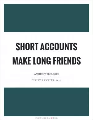 Short accounts make long friends Picture Quote #1