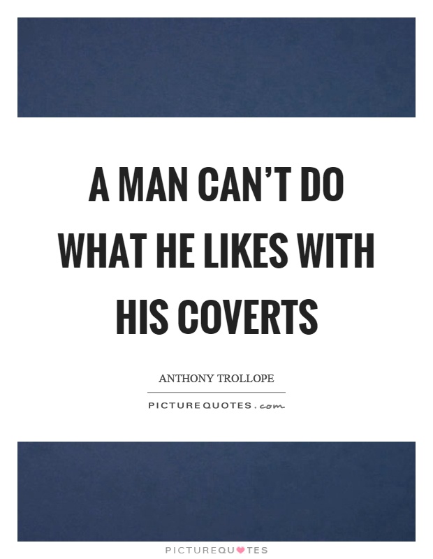 A man can't do what he likes with his coverts Picture Quote #1