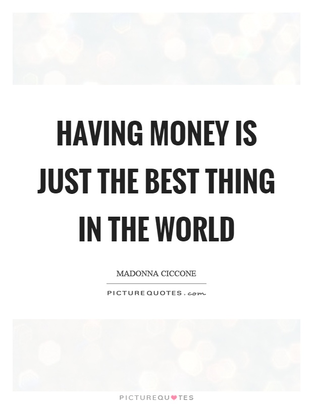 Having money is just the best thing in the world Picture Quote #1