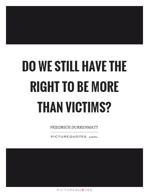 Do we still have the right to be more than victims? Picture Quote #1