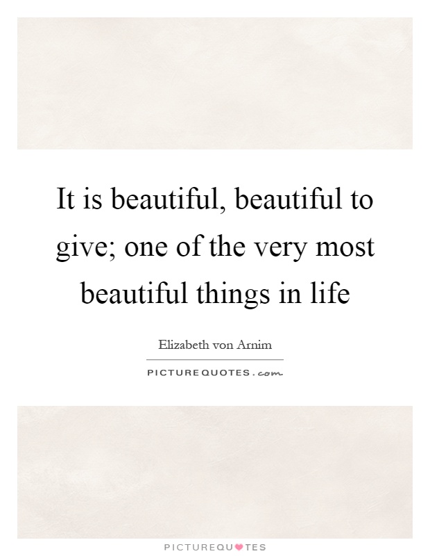 It is beautiful, beautiful to give; one of the very most beautiful things in life Picture Quote #1