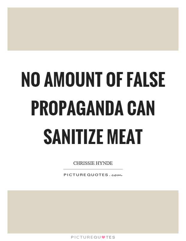 No amount of false propaganda can sanitize meat Picture Quote #1