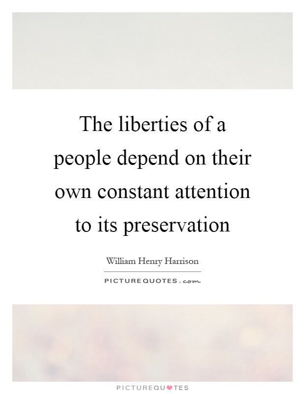 The liberties of a people depend on their own constant attention to its preservation Picture Quote #1