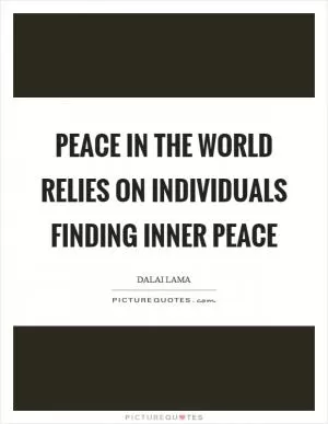 Peace in the world relies on individuals finding inner peace Picture Quote #1