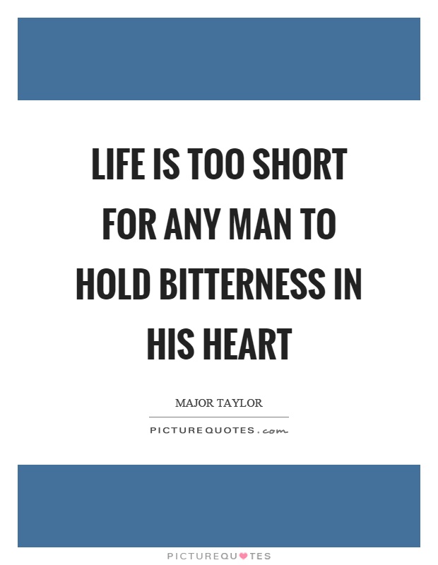 Life is too short for any man to hold bitterness in his heart Picture Quote #1