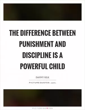 The difference between punishment and discipline is a powerful child Picture Quote #1